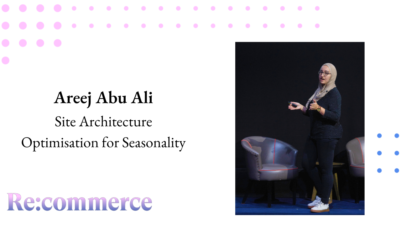 Areej AbuAli - Site Architecture Optimisation for Seasonality - Re:commerce 2023