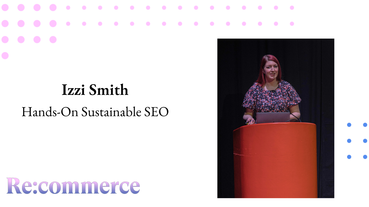 Izzi Smith - Hands-On Sustainable SEO - Re:commerce 2023