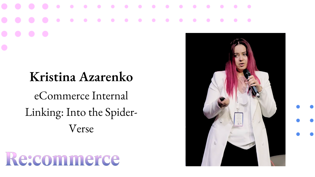 Kristina Azarenko - eCommerce Internal Linking: Into the Spider-Verse - Re:commerce 2023