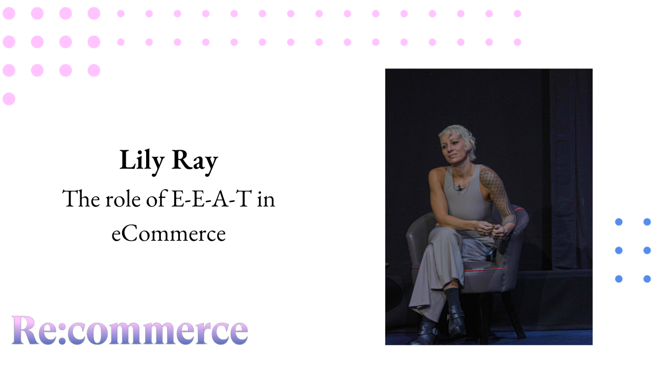 Lily Ray - The role of E-E-A-T in eCommerce - Re:commerce 2023
