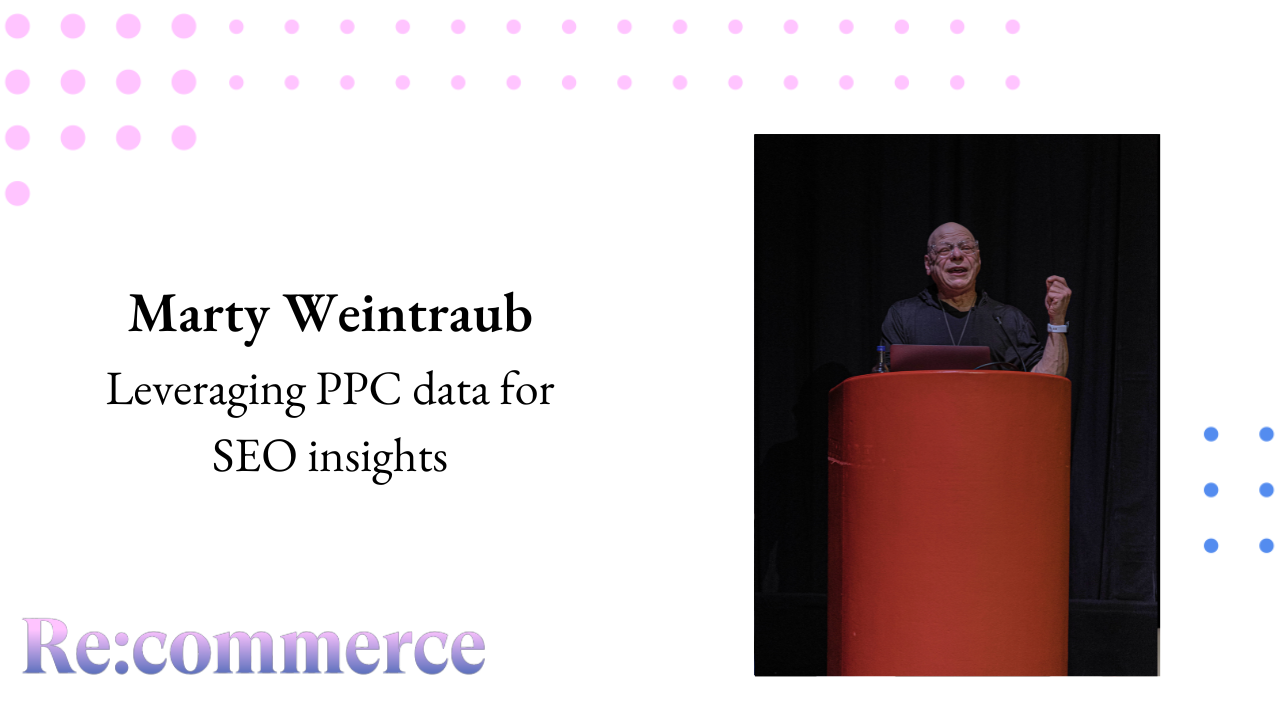 Marty Weintraub - Leveraging PPC data for SEO insights - Re:commerce 2023
