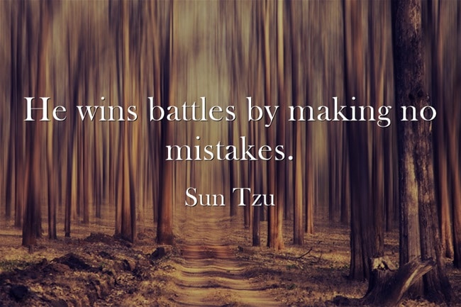 He wins battles by making no mistakes - Sun Tzu
